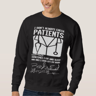 I Don't Always Check Patients For Doctors Physicia Sweatshirt