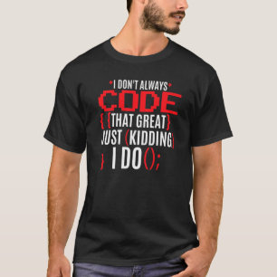 I Don't Always Code That Great  Programmer Coder T-Shirt