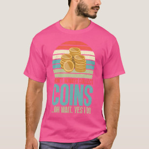 I Dont Always Collect Coins Oh Wait Yes I Do Coin T-Shirt