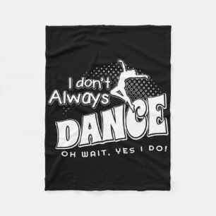 I Dont Always Dance Oh Wait Yes I Do  Fleece Blanket