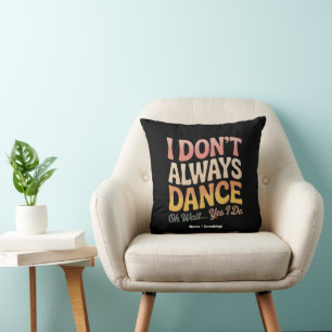 I Don't Always Dance Oh Wait Yes I Do Funny Ballet Cushion