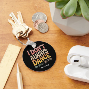 I Don't Always Dance Oh Wait Yes I Do Funny Ballet Key Ring