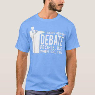 I Dont Always Debate People Debate Team T-Shirt