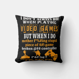 I Dont Always Die In Video Games But When I Do Fu Cushion