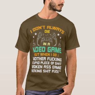 I Dont Always Die In Video Games Video Gamer T-Shirt