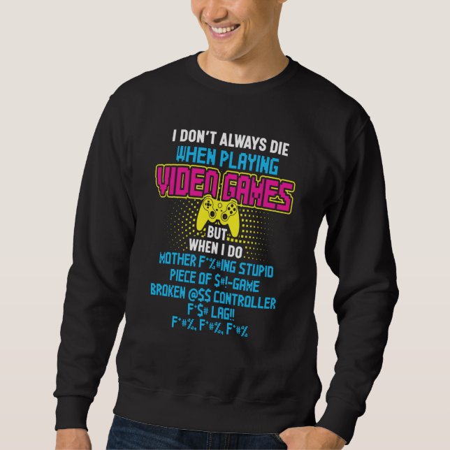 I Don't Always Die When Playing Video Games  But W Sweatshirt (Front)