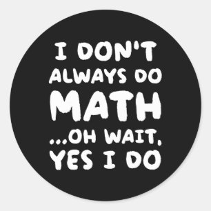 I Don't Always Do Math Funny Math Teacher Back To  Classic Round Sticker