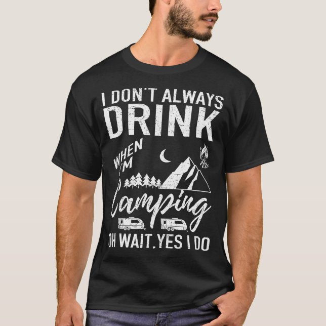 I Don't Always Drink Beer Lovers Camping T-Shirt (Front)