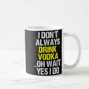 I Don't Always Drink Vodka Funny Drinking Cool Lov Coffee Mug
