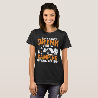 I Dont Always Drink When I Am Camping T-Shirt