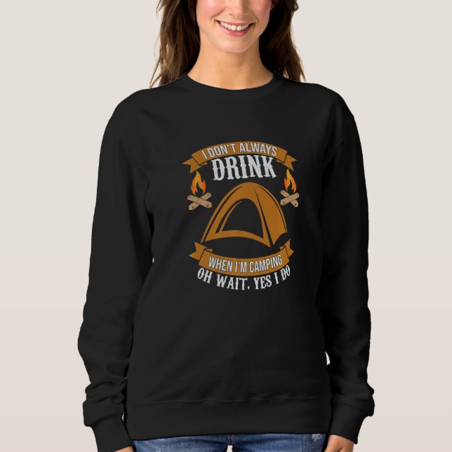 I Don't Always Drink When I'm Camping  1 Sweatshirt (Front)