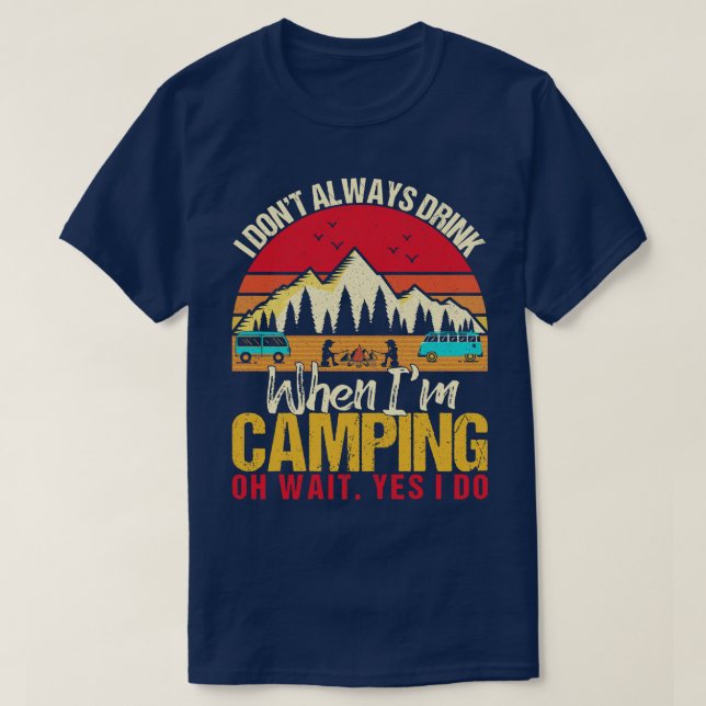 I Dont Always Drink When Im Camping Camp Lovers  T-Shirt (Design Front)