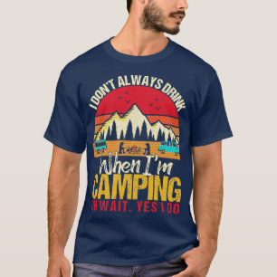 I Dont Always Drink When Im Camping Camp Lovers  T-Shirt