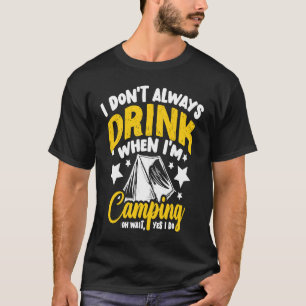 I Don't Always Drink When I'm Camping  Camping  1 T-Shirt