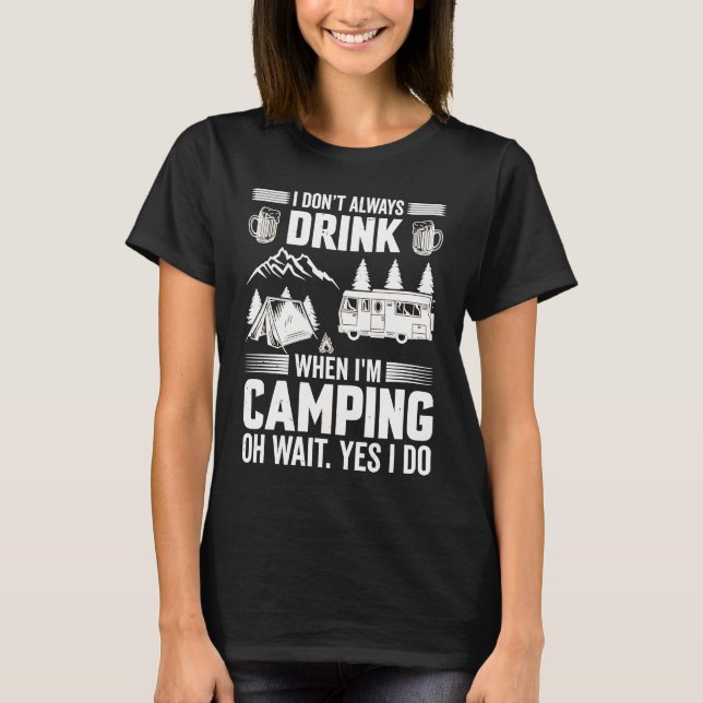 I Don't Always Drink When I'm Camping  Camping  4 T-Shirt (Front)