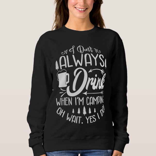 I Don't Always Drink When I'm Camping  Camping Sweatshirt (Front)