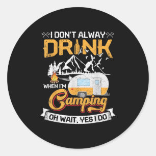 I Dont Always Drink When Im Camping  Classic Round Sticker