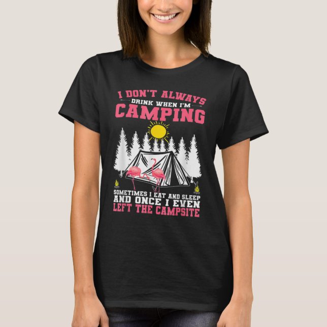 I Don't Always Drink When I'm Camping Flamingo Dri T-Shirt (Front)