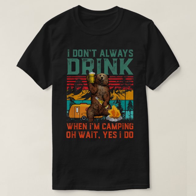 I Don't Always Drink When I'm Camping Funny Bear H T-Shirt (Design Front)