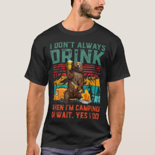I Don't Always Drink When I'm Camping Funny Bear H T-Shirt