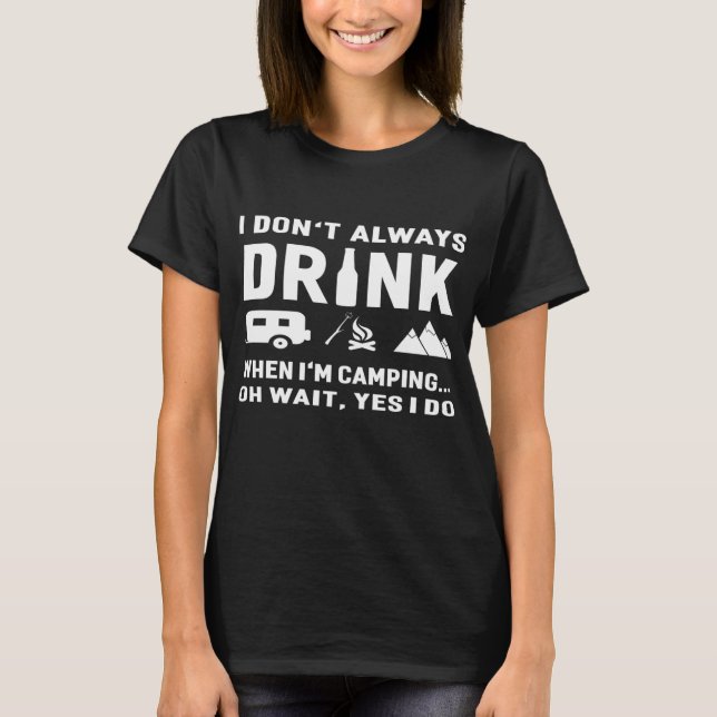 I Don't Always Drink When I'M Camping Funny T-Shirt (Front)