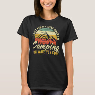 I Don't Always Drink When I'm Camping Oh Wait Funn T-Shirt