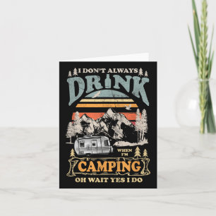 I Dont Always Drink When Im Camping Oh Wait Yes I Card