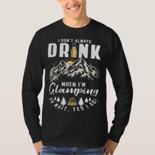 I Dont Always Drink When Im Glamping T-Shirt