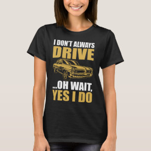 i don't always drive oh wait yes i do PONTIAC GTO T-Shirt