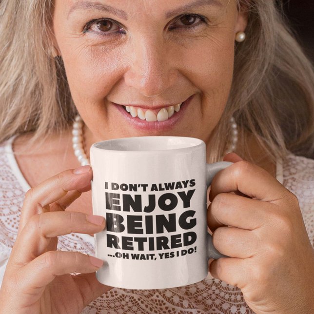 I Don't Always Enjoy Being Retired Coffee Mug (I Don't Always Enjoy Being Retired ... Oh Wait, Yes I Do! Mug)
