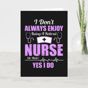 I Don't Always Enjoy Being Retired Nurse Card