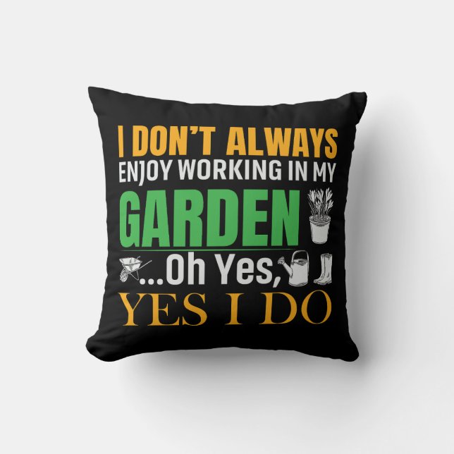 I Don't Always Enjoy Working In My Garden Yes I Do Cushion (Front)