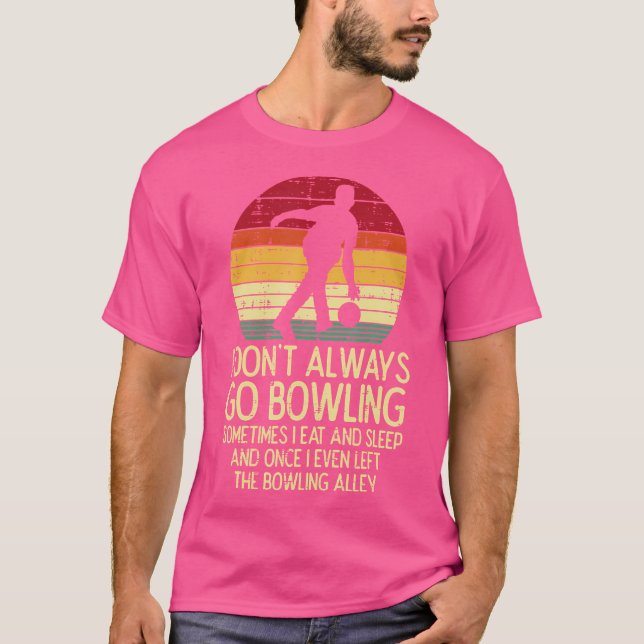 I Dont Always Go Bowling Sunset Bowler T-Shirt (Front)