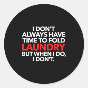 I Don't Always Have Time To Fold Laundry But When Classic Round Sticker
