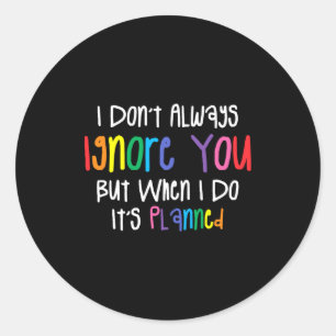 I Don't Always Ignore You But When I Do It's Plann Classic Round Sticker