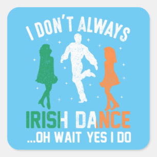 I don't always irish dance...Oh wait yes I do Square Sticker