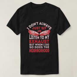I Don't Always Just Sit And Listen To My Exhaust T-Shirt