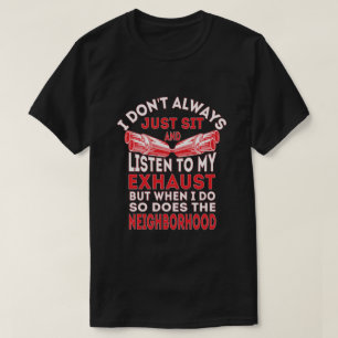 I Don't Always Just Sit And Listen To My Exhaust T-Shirt