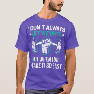 I Don't Always Lift Weights Bodybuilder Gym Instru T-Shirt