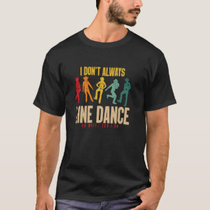 I Don't Always Line Dance Oh Wait Yes I Do Line Da T-Shirt