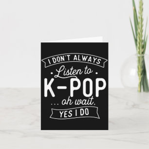 I Don't Always Listen To K-p - Korean Music Korea Card