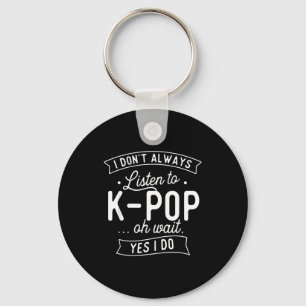 I Don't Always Listen To K-p - Korean Music Korea  Key Ring