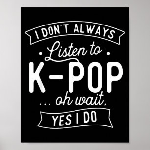 I Don't Always Listen To K-p - Korean Music Korea  Poster