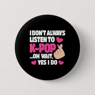 I Don't Always Listen To K-Pop Cute Kpop Music Ani 6 Cm Round Badge