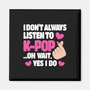 I Don't Always Listen To K-Pop Cute Kpop Music Ani Magnet