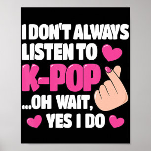 I Don't Always Listen To K-Pop Cute Kpop Music Ani Poster
