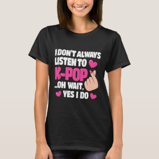 I Don't Always Listen To K-Pop Cute Kpop Music Ani T-Shirt
