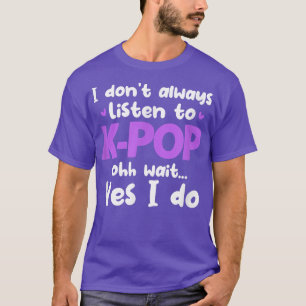 I Don't Always Listen To K-Pop Korean Pop Music Lo T-Shirt