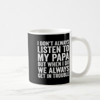 I Don't Always Listen To My Papa But When I Do We