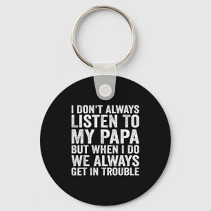 I Don't Always Listen To My Papa But When I Do We Key Ring